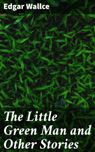 Edgar Wallce: The Little Green Man and Other Stories