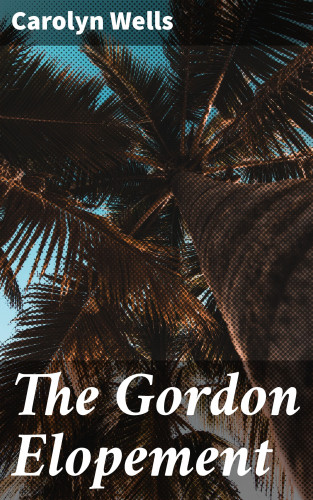 Carolyn Wells: The Gordon Elopement