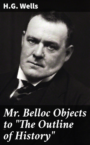H.G. Wells: Mr. Belloc Objects to "The Outline of History"