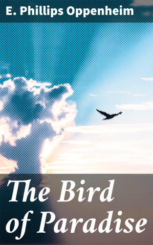 E. Phillips Oppenheim: The Bird of Paradise