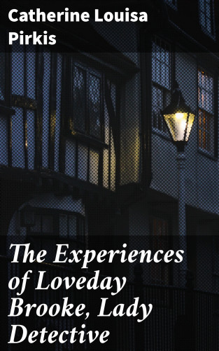 Catherine Louisa Pirkis: The Experiences of Loveday Brooke, Lady Detective