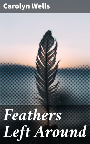 Carolyn Wells: Feathers Left Around