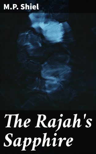 M.P. Shiel: The Rajah's Sapphire
