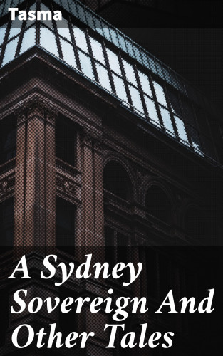 Tasma: A Sydney Sovereign And Other Tales