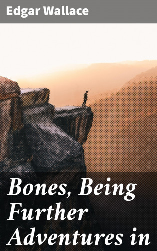 Edgar Wallace: Bones, Being Further Adventures in