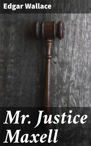 Edgar Wallace: Mr. Justice Maxell