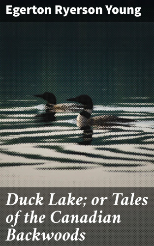 Egerton Ryerson Young: Duck Lake; or Tales of the Canadian Backwoods