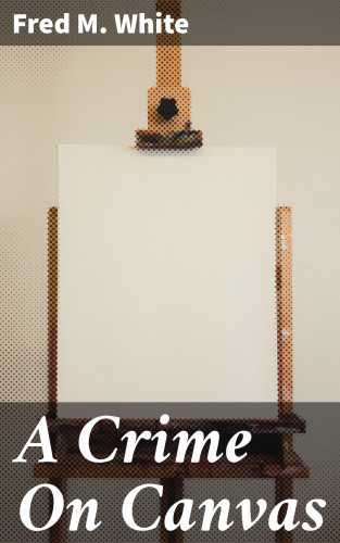 Fred M. White: A Crime On Canvas