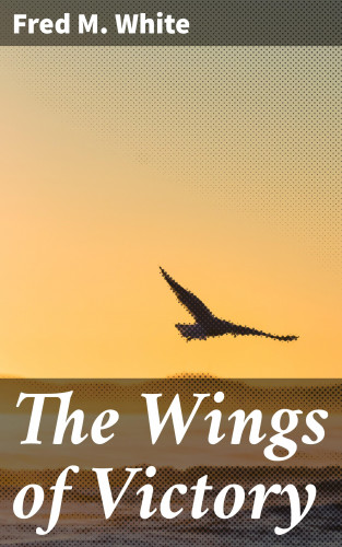 Fred M. White: The Wings of Victory
