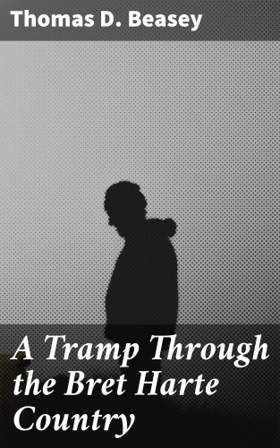 Thomas D. Beasey: A Tramp Through the Bret Harte Country