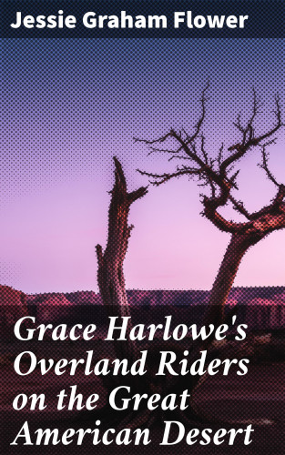 Jessie Graham Flower: Grace Harlowe's Overland Riders on the Great American Desert