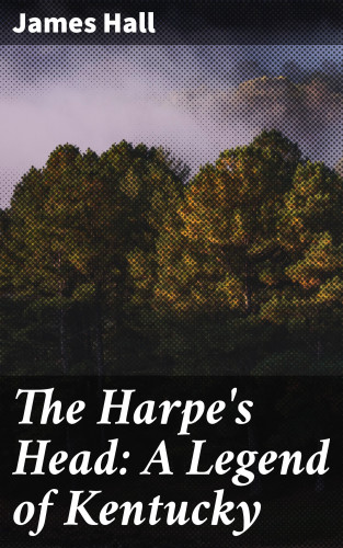 James Hall: The Harpe's Head: A Legend of Kentucky