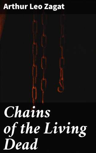 Arthur Leo Zagat: Chains of the Living Dead