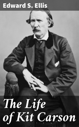 Edward S. Ellis: The Life of Kit Carson