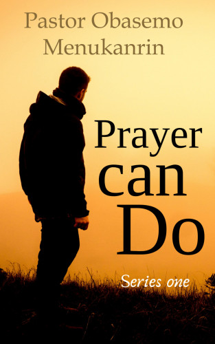 Pastor Obasemo Menukanrin: Prayer Can Do