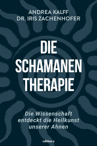 Dr. Iris Zachenhofer, Andrea Kalff: Die Schamanen-Therapie