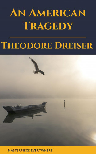 Theodore Dreiser, Masterpiece Everywhere: An American Tragedy