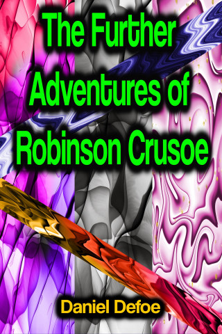 Daniel Defoe: The Further Adventures of Robinson Crusoe