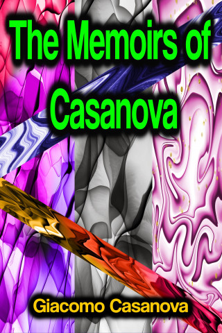 Giacomo Casanova: The Memoirs of Casanova