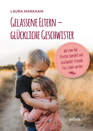 Laura Markham: Gelassene Eltern – glückliche Geschwister