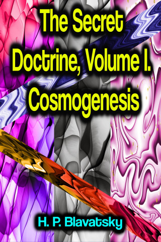 H. P. Blavatsky: The Secret Doctrine, Volume I. Cosmogenesis