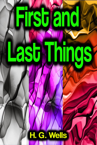 H. G. Wells: First and Last Things