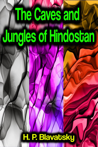 H. P. Blavatsky: The Caves and Jungles of Hindostan