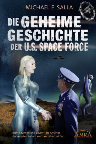 Michael E. Salla: Die Geheime Geschichte der U.S. Space Force. Trump, QAnon und davor - die Anfänge der amerikanischen Weltraumstreitkräfte