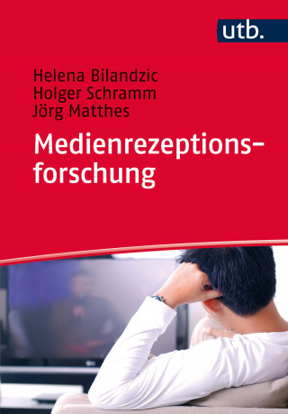 Helena Bilandzic, Holger Schramm, Jörg Matthes: Medienrezeptionsforschung