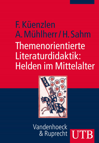 Franziska Küenzlen, Anna Mühlherr, Heike Sahm: Themenorientierte Literaturdidaktik: Helden im Mittelalter