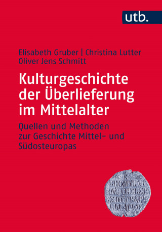 Elisabeth Gruber, Christina Lutter, Oliver Jens Schmitt: Kulturgeschichte der Überlieferung im Mittelalter