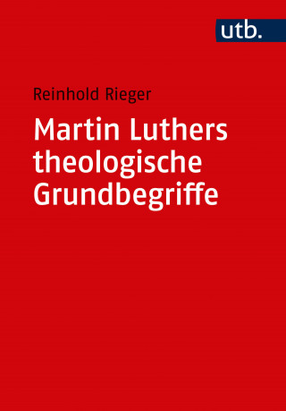 Reinhold Rieger: Martin Luthers theologische Grundbegriffe