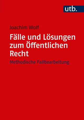 Joachim Wolf: Fälle und Lösungen zum Öffentlichen Recht