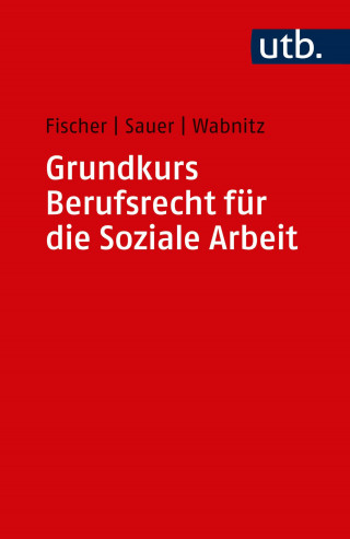 Markus Fischer, Jürgen Sauer, Reinhard J. Wabnitz: Grundkurs Berufsrecht für die Soziale Arbeit