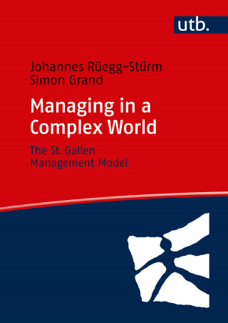 Johannes Rüegg-Stürm, Simon Grand: Managing in a Complex World