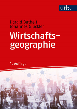 Harald Bathelt, Johannes Glückler: Wirtschaftsgeographie