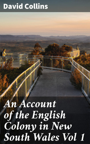 David Collins: An Account of the English Colony in New South Wales Vol 1