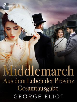 George Eliot: Middlemarch: Aus dem Leben der Provinz – Gesamtausgabe