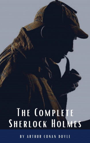 Arthur Conan Doyle, Classics HQ: Arthur Conan Doyle: The Complete Sherlock Holmes