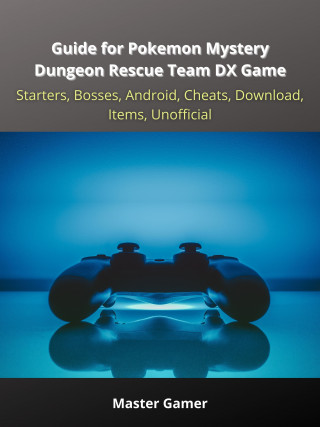 Master Gamer: Guide for Pokemon Mystery Dungeon Rescue Team DX Game, Starters, Bosses, Android, Cheats, Download, Items, Unofficial