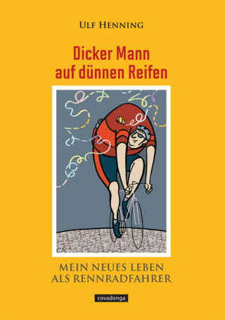 Ulf Henning: Dicker Mann auf dünnen Reifen. Mein neues Leben als Rennradfahrer.