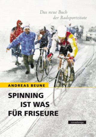 Andreas Beune: Spinning ist was für Friseure - Das neue Buch der Radsportzitate