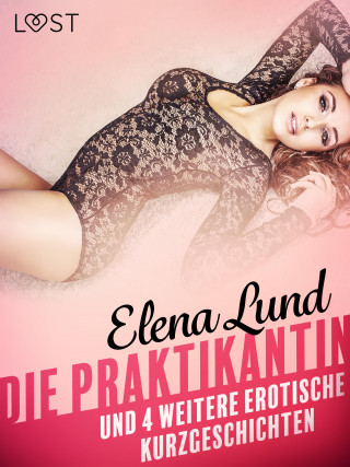 Elena Lund: tDie Praktikantin und 4 weitere erotische Kurzgeschichten