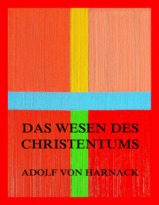 Adolf von Harnack: Das Wesen des Christentums