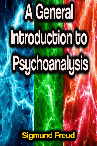 Sigmund Freud: A General Introduction to Psychoanalysis