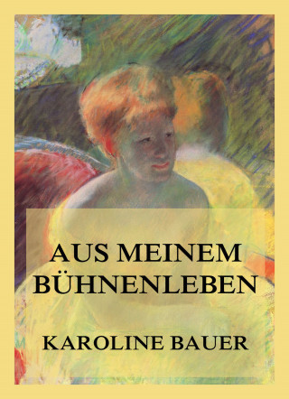 Karoline Bauer: Aus meinem Bühnenleben