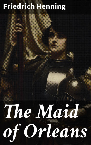 Friedrich Henning: The Maid of Orleans