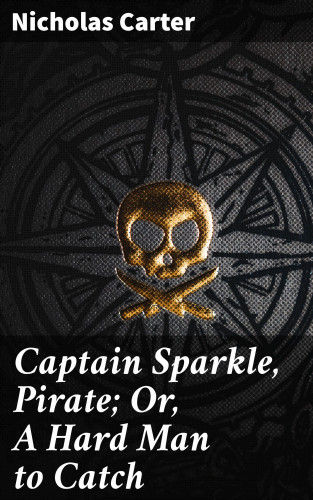 Nicholas Carter: Captain Sparkle, Pirate; Or, A Hard Man to Catch