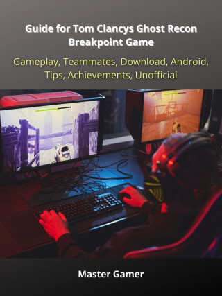 Master Gamer: Guide for Tom Clancys Ghost Recon Breakpoint Game, Gameplay, Teammates, Download, Android, Tips, Achievements, Unofficial
