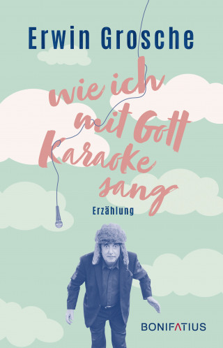 Erwin Grosche: Wie ich mit Gott Karaoke sang